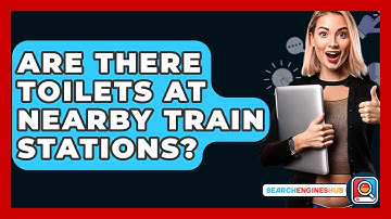 Are There Toilets At Nearby Train Stations? - SearchEnginesHub.com
