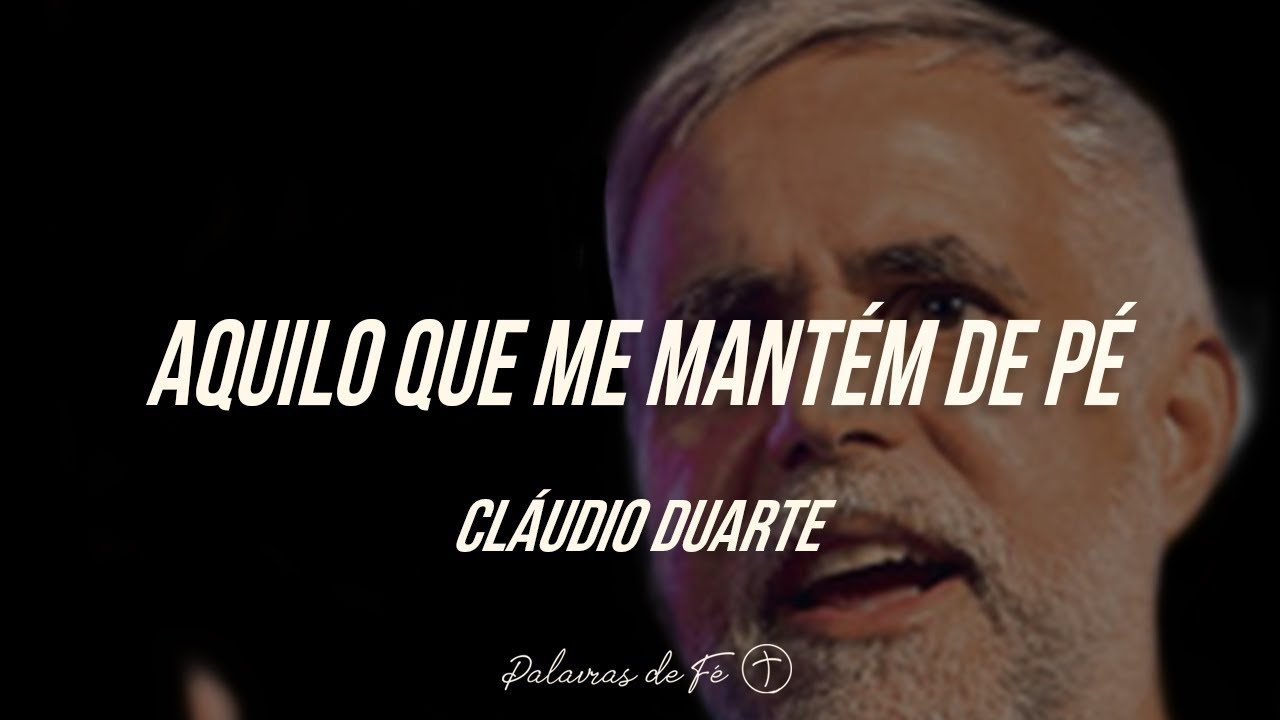 Cláudio Duarte - Aquilo que me mantém de pé | Palavras de Fé