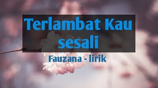 Fauzana - Terlambat Kau Sesali (lirik)