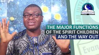 MAJOR FUNCTIONS OF THE SPIRIT CHILDREN And The Way Out - Evangelist Joshua Orekhie