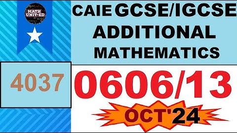 CAIE IGCSE ADDITIONAL  MATH PAPER 13  OCT 2024  4037 | 0606/13/O/N/24 SOLUTION  ALL QUESTIONS | MS |