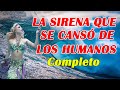 LA SIRENA QUE SE CANSO DE LOS HUMANOS COMPLETO - HISTORIAS DE MAKITA