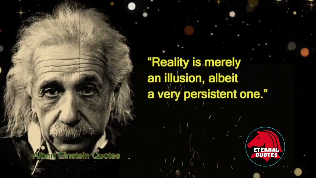 Albert Einstein Quote: “Reality is merely an illusion, albeit a very  persistent one.”