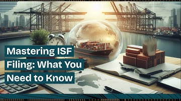 Mastering ISF Filing: What You Need to Know