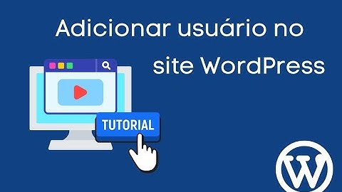 WordPress - Como criar um novo usuário e funções diferentes no seu site