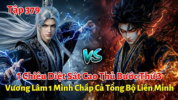Tiên Nghịch Tập 379: 1 Chiêu Diệt Sát Cao Thủ Bước Thứ 3, Vương Lâm 1 Mình Chấp Cả Tổng Bộ Liên Minh