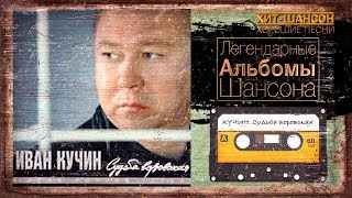 ЛЕГЕНДАРНЫЕ АЛЬБОМЫ ШАНСОНА / Иван Кучин / Судьба воровская (Альбом 1997)