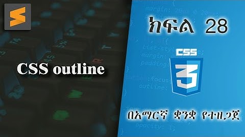 ክፍል 28 | CSS outline| በአማርኛ ቋንቋ የተዘጋጀ | Everyone can code