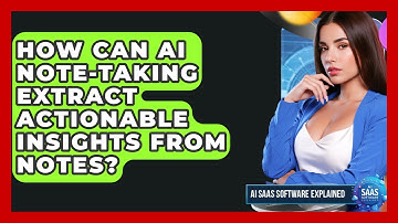 How Can AI Note-taking Extract Actionable Insights From Notes? - AI SaaS Software Explained