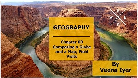 Geography | Class 6 | Lesson 3 | Comparing a Globe and a Map | Field Visits | Veena Iyer
