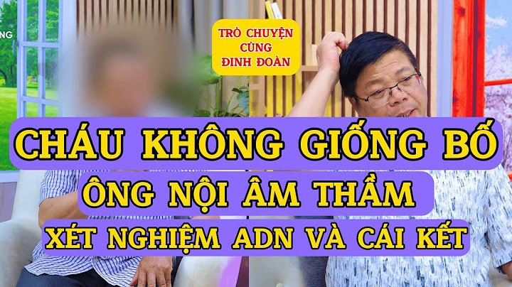 Tâm Sự Cùng Đinh Đoàn-Thấy Cháu Không Giống Bố, Ông Nội Âm Thầm Xét Nghiệm ADN Và Cái Kết Không Ngờ