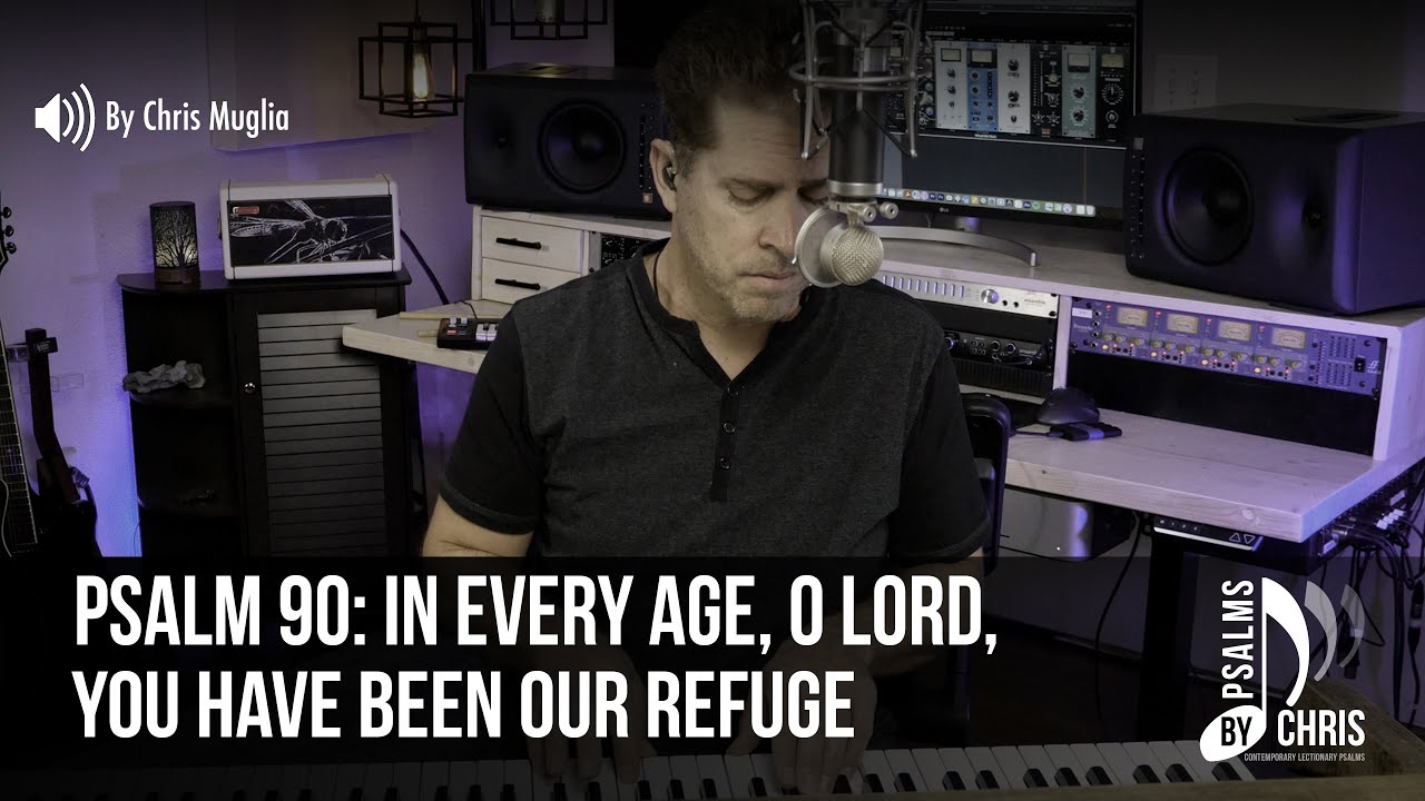 Psalm 90 • In every age, O Lord, you have been our refuge • Psalms By Chris