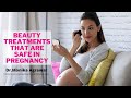 Beauty Treatments That Are Safe in Pregnancy | Dr. Monika Agrawal