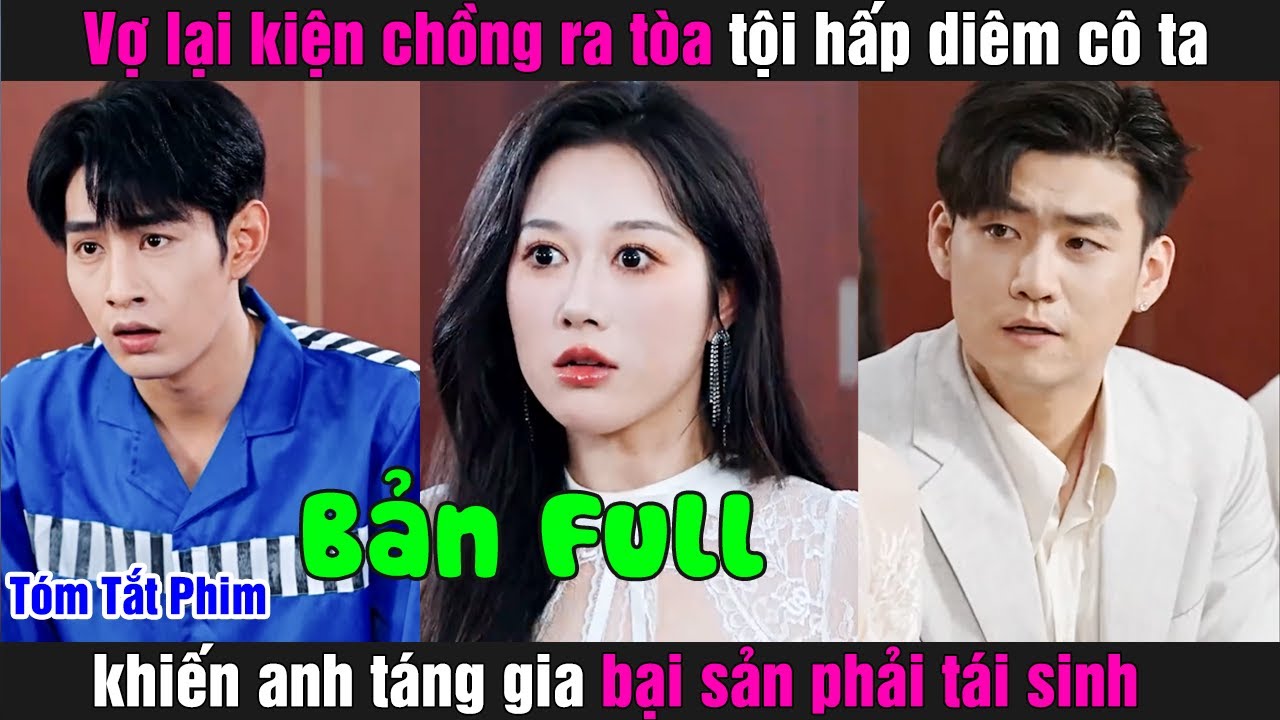 Vợ lại kiện chồng ra tòa tội hấp diêm cô ta khiến anh táng gia bại sản phải tái sinh