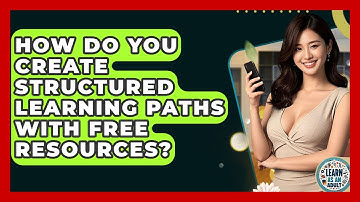 How Do You Create Structured Learning Paths With Free Resources? - Learn As An Adult
