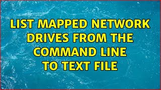 List mapped network drives from the command line to text file (3 Solutions!!)