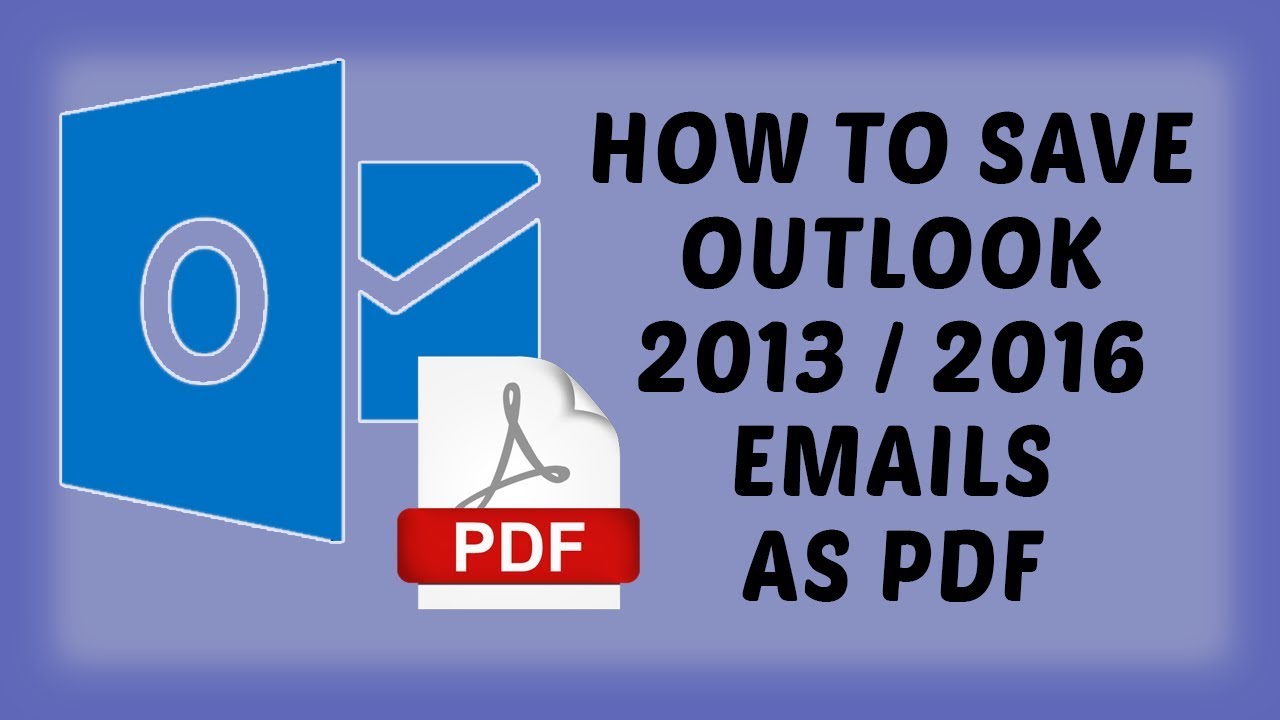 How To Save Outlook 2013 2016 Emails As PDF Outlook Tutorials In