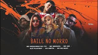 BAILE NO MORRO - ALÊ PLAYBOY, EO SMITH, NZ NO BEAT, MC NEGUINHO DO ITR, MC MEDUZA, MC GW