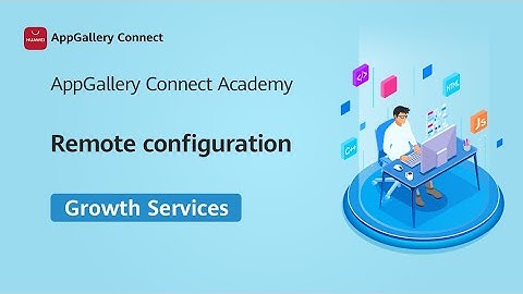AppGallery Connect Academy - Growth Services : Remote Configuration