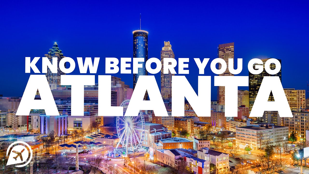 THINGS TO KNOW BEFORE YOU GO TO ATLANTA YouTube