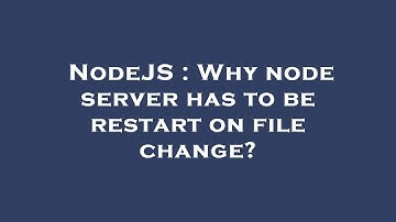NodeJS : Why node server has to be restart on file change?