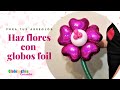 Flor con globos foil para tus arreglos – Flores personalizadas / Foil balloon flowers