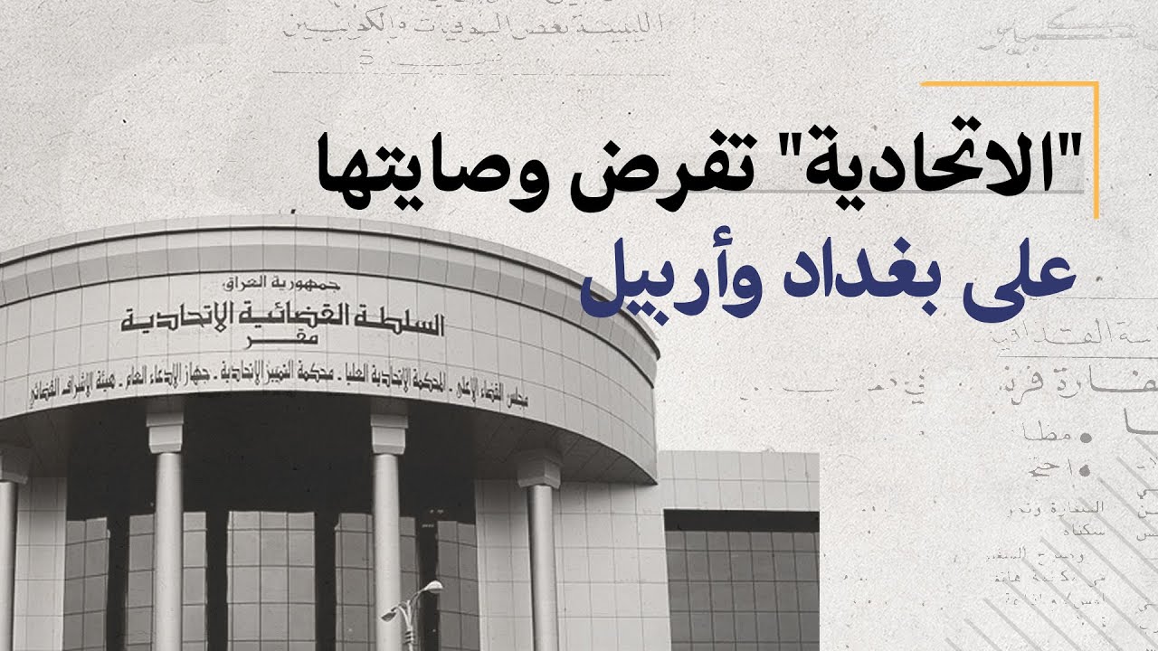 "الاتحادية" تفرض وصايتها على بغداد وأربيل وتحسم عقدا شائكة