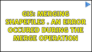 GIS: merging shapefiles . an error occured during the merge operation (2 Solutions!!)