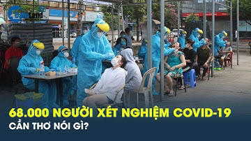 Cần Thơ thông tin về việc xét nghiệm COVID-19 cho 68.000 người | CafeLand