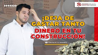 ¡DEJA DE GASTAR TANTO DINERO EN TU CONSTRUCCIÓN!