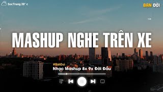 PLAYLIST NGHE TRÊN XE 🎼 TOP 100 Bài Nhạc Mashup 8x 9x Đời Đầu - BXH Nhạc Mashup Nghe Nhiều Nhất 2024