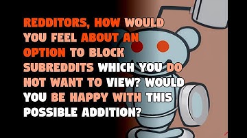 Redditors, how would you feel about an option to block subreddits which ...
