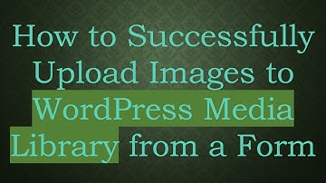 How to Successfully Upload Images to WordPress Media Library from a Form