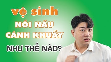Vệ sinh Nồi Nấu Cánh khuấy như thế nào sẽ đúng cách| Sơn Nguyễn