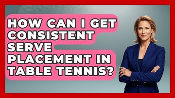 How Can I Get Consistent Serve Placement In Table Tennis? - Ping Pong Prodigy