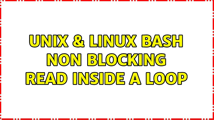 Unix & Linux: bash: non blocking read inside a loop (2 Solutions!!)