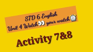 STD 6 English Unit 4 Watch your watch Activity 7&8