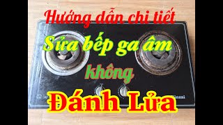 Hướng dẫn chi tiết sửa bếp ga âm không đánh lửa