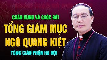 Chân Dung và Cuộc Đời Đức Tổng Giám Mục Giuse Ngô Quang Kiệt - Nguyên Tổng Giám mục TGP Hà Nội