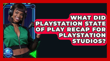 What Did PlayStation State Of Play Recap For PlayStation Studios? - Blue Button Gaming