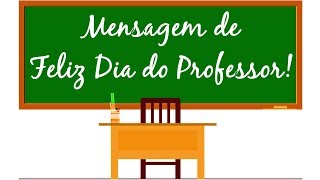 Mensagem para Professor - Feliz dia dos  Professores