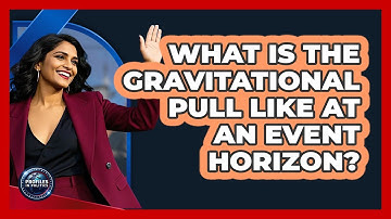 What Is The Gravitational Pull Like At An Event Horizon? - Profiles in Politics