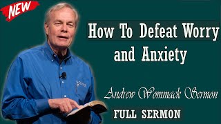 Andrew Wommack sermon 2024 - How To Defeat Worry and Anxiety