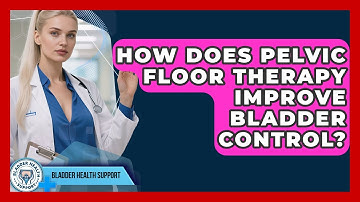 How Does Pelvic Floor Therapy Improve Bladder Control? - Bladder Health Support