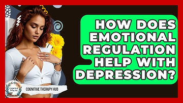 How Does Emotional Regulation Help With Depression? - Cognitive Therapy Hub