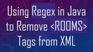 Using Regex in Java to Remove ROOMS Tags from XML