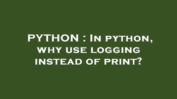 PYTHON : In python, why use logging instead of print?