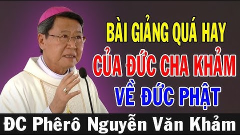 BÀI GIẢNG QUÁ HAY CỦA ĐỨC CHA KHẢM VỀ ĐỨC PHẬT - ĐC Phêrô Nguyễn Văn Khảm | Ánh Sáng Lời Chúa