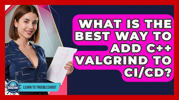What Is The Best Way To Add C++ Valgrind To CI/CD? - Learn To Troubleshoot