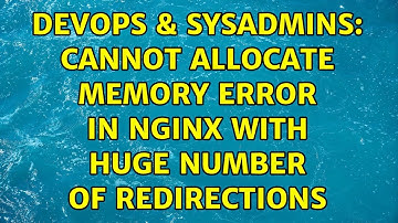 DevOps & SysAdmins: Cannot allocate memory error in nginx with huge number of redirections